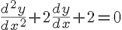 $\frac{d^2y}{dx^2}+2\frac{dy}{dx}+2=0$